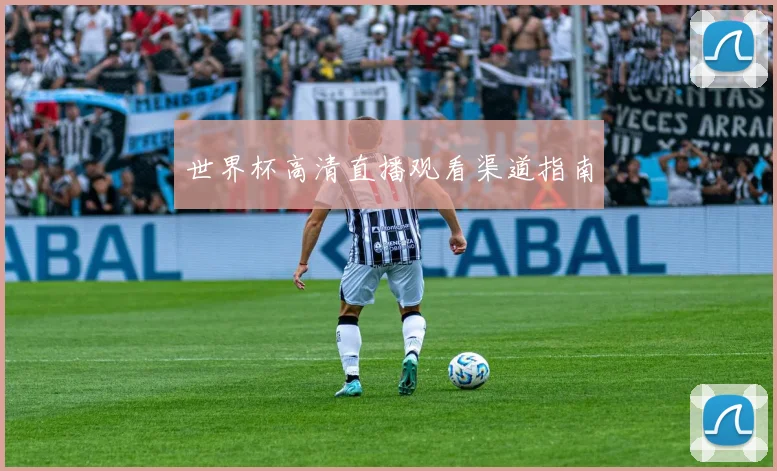 世界杯高清直播观看渠道指南