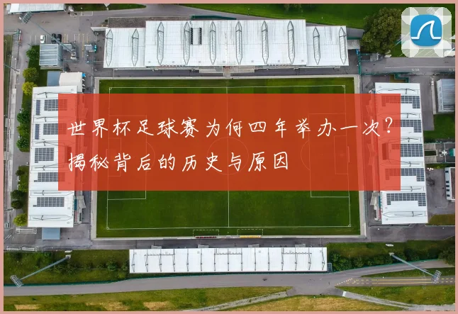 世界杯足球赛为何四年举办一次？揭秘背后的历史与原因