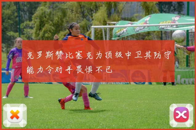 克罗斯赞比塞克为顶级中卫其防守能力令对手畏惧不已