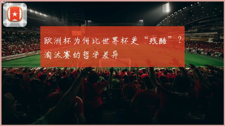 欧洲杯为何比世界杯更“残酷”？淘汰赛的哲学差异