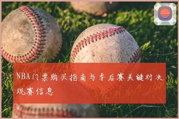 NBA门票购买指南与季后赛关键对决观赛信息