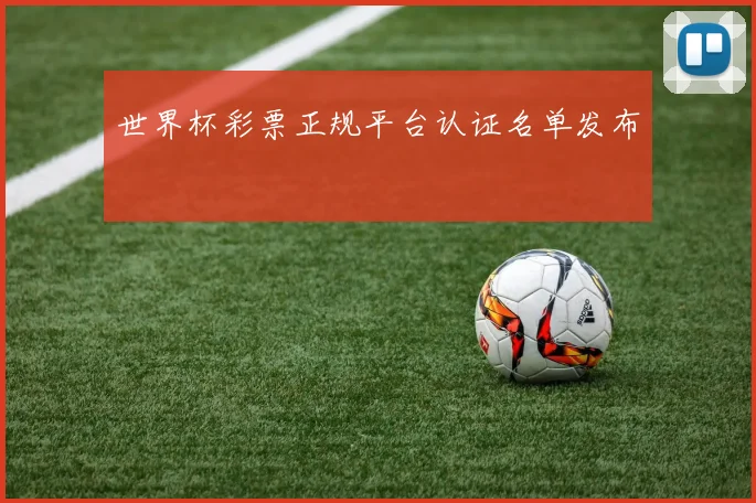 世界杯彩票正规平台认证名单发布