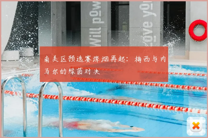南美区预选赛烽烟再起：梅西与内马尔的绿茵对决