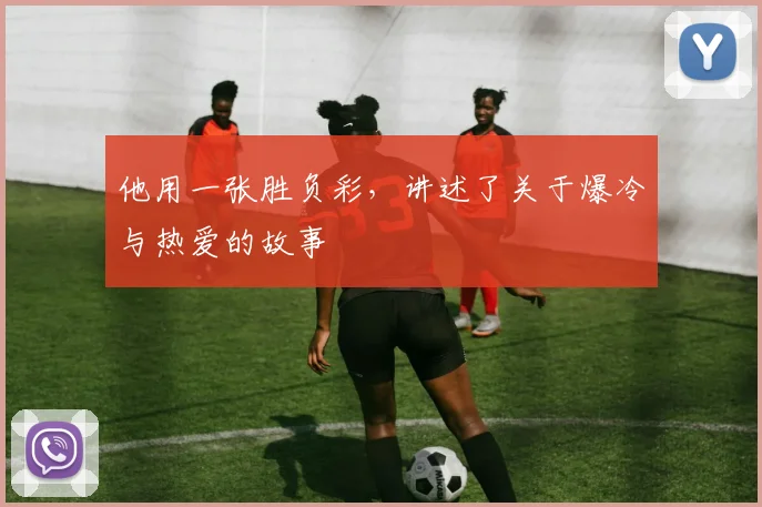 他用一张胜负彩,讲述了关于爆冷与热爱的故事