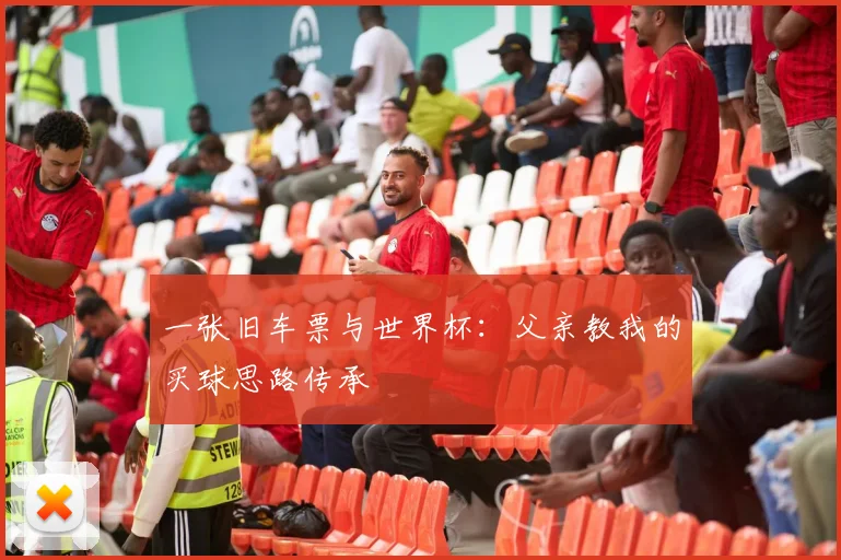 一张旧车票与世界杯：父亲教我的买球思路传承