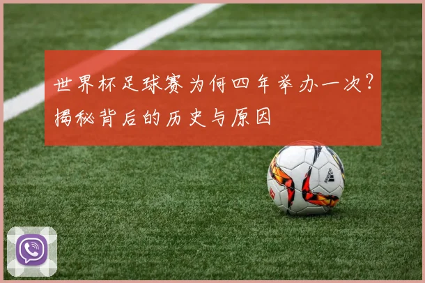 世界杯足球赛为何四年举办一次？揭秘背后的历史与原因
