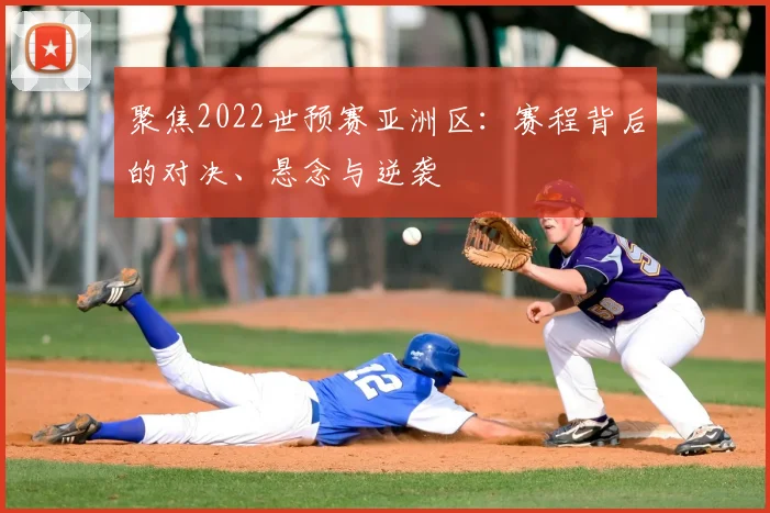 聚焦2022世预赛亚洲区：赛程背后的对决、悬念与逆袭