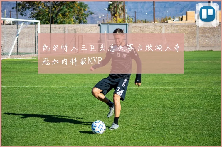 凯尔特人三巨头总决赛击败湖人夺冠加内特获MVP