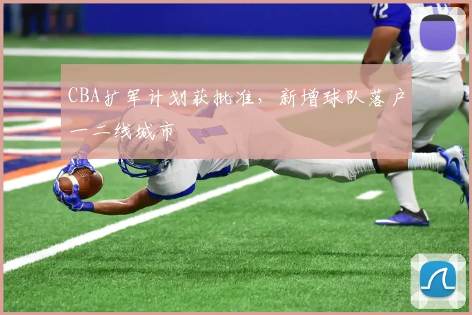 CBA扩军计划获批准,新增球队落户一二线城市