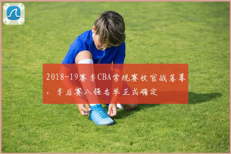 2018-19赛季CBA常规赛收官战落幕，季后赛八强名单正式确定